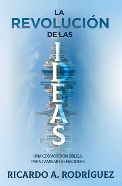 Revolucion De Las Ideas/ Cosmovision Biblica Para Cambiar Las Naciones